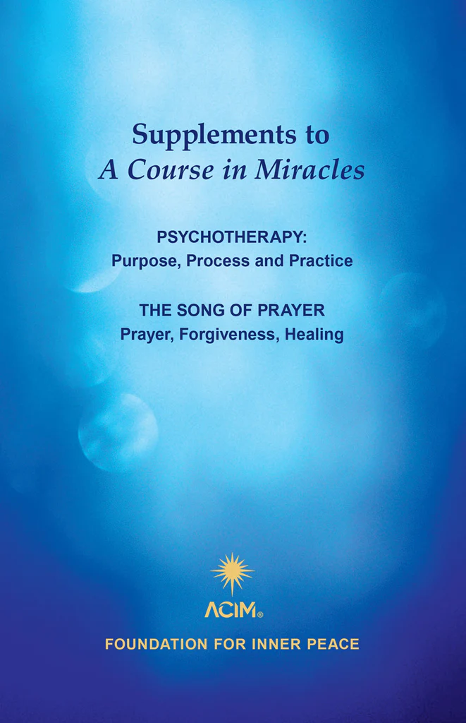 Supplements to "A Course in Miracles": Psychotherapy: Purpose, Process and Practice; The Song of Prayer: Prayer, Forgiveness, Healing